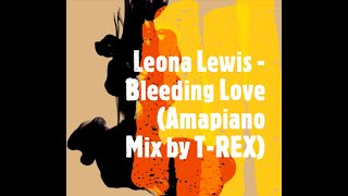 Leona Lewis  Bleeding Love Amapiano Remix By TREX [upl. by Ayotas]