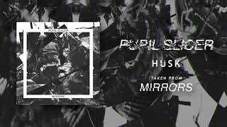 PUPIL SLICER  HUSK OFFICIAL AUDIO [upl. by Radborne257]