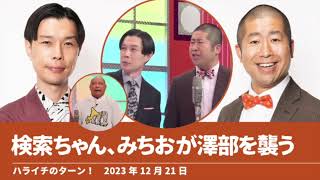 検索ちゃんネタ祭り みちおが澤部を襲う【ハライチのターン！】2023年12月21日 トムブラウン [upl. by Ydnolem199]