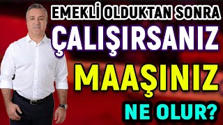 Emekli Olduktan Sonra Çalışırsanız Maaşınız Ne Olur [upl. by Ahseiuqal]