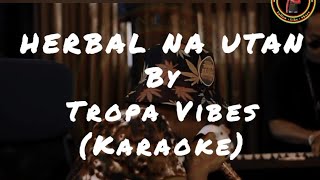 HERBAL NA UTAN  TROPA VIBES KARAOKE [upl. by Aniham]