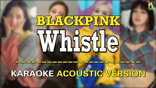 KARAOKE ACOUSTIC VERSION BLACKPINK  Whistle휘파람 [upl. by Robinia]