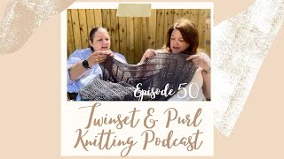 Twinset amp Purl Knitting Podcast  Episode 50 Knitting and Crochet in the Sunshine ☀️ [upl. by Trainor]