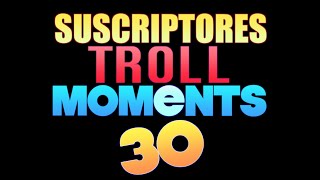 SUSCRIPTORES TROLL MOMENTS  Semana 30 [upl. by Jaclyn]