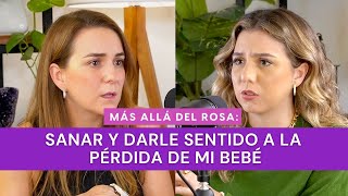 Más allá del rosa  Sanar y darle sentido a la pérdida de mi bebé con Ana Elizondo [upl. by Atnovart]