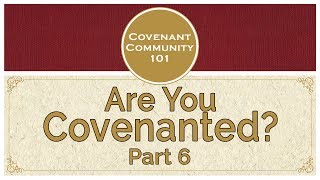 Covenant Community 101  Are You Covenanted  Part 6 [upl. by Zumwalt]