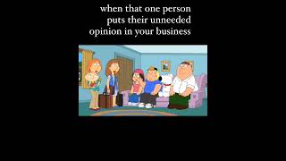 When the person who put they unneeded opinion  family guy [upl. by Finella]