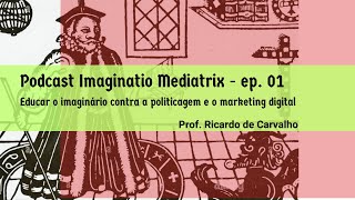 Imaginatio Mediatrix 01  Educar o imaginário contra a politicagem e o marketing digital [upl. by Bostow]