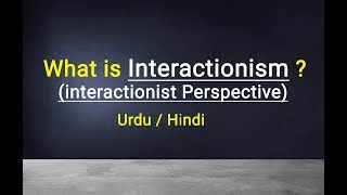 interactionist Perspective ‎ Interactionism ‎ Urdu  Hindi [upl. by Loredo285]