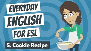 Everyday English for ESL 5 — Cookie Recipe [upl. by Aruol979]