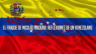 El Fraude De Nicolás Maduro Reflexiones De Un Venezolano [upl. by Yedarb]