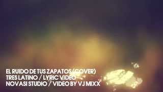 Tres Latino  El Ruido de tus Zapatos Cover Lyric Video [upl. by Oker]