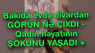 Bakıda evdə divardan GÖRÜN NƏ ÇIXDI  Qadın həyatının ŞOKUNU YAŞADI [upl. by Schear]