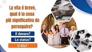 La vita è breve qual è la cosa più significativa da perseguire Il denaro Lo status O Dio [upl. by Netsyrk986]