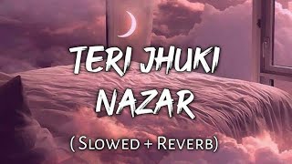 Teri Jhuki Nazar SlowedReverb [upl. by Assetnoc]