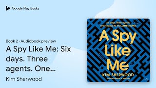 A Spy Like Me Six days Three agents One… by Kim Sherwood · Audiobook preview [upl. by Haymes]