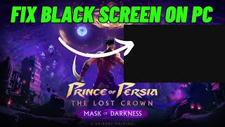 How To Fix Prince of Persia The Lost Crown  Mask of Darkness Stuck On Black Screen Error on PC [upl. by Yates296]