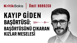 Kayıp Giden Başörtüsü Başörtüsünü Çıkaran Kızlar Meselesi  Ümit Horozcu  SESLİ MAKALE [upl. by Onaivlis655]