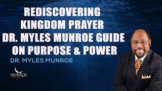 Myles Munroe  Rediscovering Kingdom Prayer Dr Myles Munroe Guide On Purpose amp Power [upl. by Cerallua]