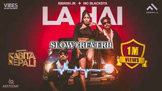 LA HAI SLOWREVERB SONG  Bibash Jk MC Blacksta  La Hai  Kabita Nepali  Official MV [upl. by Aiceled506]