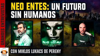 Neo Entes Un Futuro sin Humanos  con Miklos Lukacs [upl. by Yla]