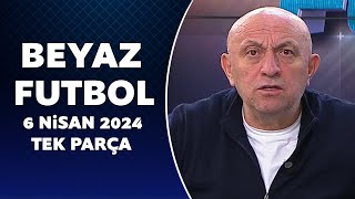 Beyaz Futbol 6 Nisan 2024 Tek Parça [upl. by Margo]