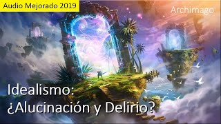 Idealismo ¿Alucinación y Delirio Audio Mejorado 2019 [upl. by Neiluj]