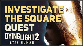 Investigate the square Dying Light 2 [upl. by Leuas]