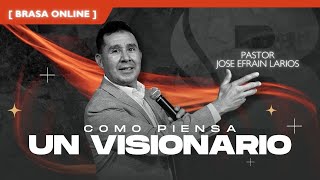 COMO PIENSA UN VISIONARIO  Pastor JOSE EFRAIN LARIOS  BRASA ONLINE [upl. by Sesiom826]