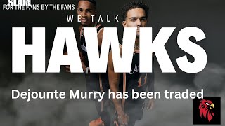 WE TALK HAWKSDEJOUNTE MURRAY HAS BEEN TRADED FOR WHAT [upl. by Komsa]