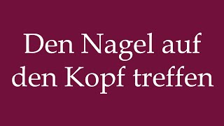 How to Pronounce Den Nagel auf den Kopf treffen Hit the nail on the head in German [upl. by Irik]