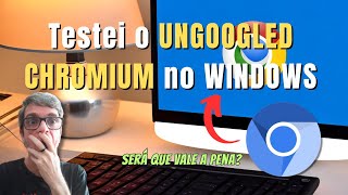 TESTEI o UNGOOGLED CHROMIUM no WINDOWS  Será que Vale a Pena🧭 [upl. by Farver]