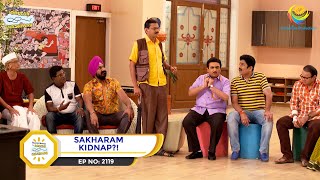 Ep 2119  Sakharam Kidnap  Taarak Mehta Ka Ooltah Chashmah  Full Episode  तारक मेहता [upl. by Eagle]