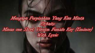 Mengapa Perpisahan Yang Kau Mintaflybaits Minus One Short Version Female Key Eminor With Lyric [upl. by Schach]