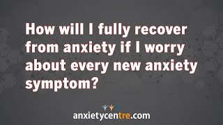 How will I fully recover from anxiety if I worry about every new anxiety symptom [upl. by Ogdon607]