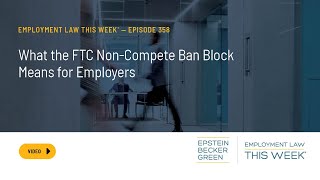 Employment Law This Week®  What the FTC NonCompete Ban Block Means for Employers [upl. by Aitra]