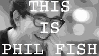 This Is Phil Fish [upl. by Koziara582]