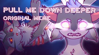 Pull me down deeper ORIGINAL MEME [upl. by Assed]