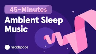 45Minute Music for Sleep Headspace Sleep Music Streamways [upl. by Ferrand]