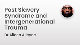 Post Slavery Syndrome and Intergenerational Trauma  Dr Aileen Alleyne [upl. by Orutra]