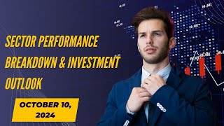 October 10 2024 Sector Performance Breakdown amp Investment Outlook  Key Insights for Investors [upl. by Alvord]