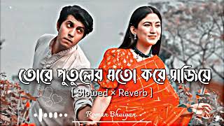 Tore Putuler Moto Kore Sajiye তোরে পুতুলের মতো করে সাজিয়ে Bangla Lofi Song  Slowed×Reverb [upl. by Aerdnaek650]