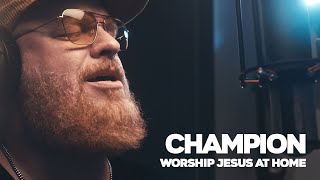 Champion  Worship Jesus At Home [upl. by Alex]