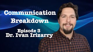 Episode Three Dr Ivan Irizarry  Communication Breakdown [upl. by Opiak]