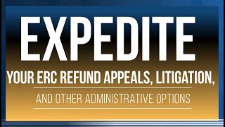 Expedite Your ERC Refund Appeals Litigation and Other Administrative Options [upl. by Lesoj227]