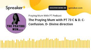 The Praying Mum with PT 73 C amp D C Confusion D Divine direction [upl. by Jonny]