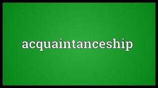 Acquaintanceship Meaning [upl. by Htaek582]