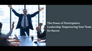 The Power of Participative Leadership Empowering Your Team for Succes [upl. by Publea916]