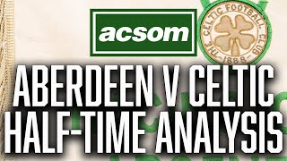 Aberdeen v Celtic  LIVE HalfTime Analysis  A Celtic State of Mind  ACSOM [upl. by Hnahym]