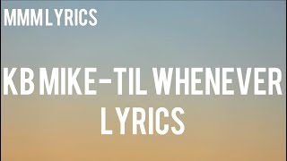 KB MikeTil Whenever Lyrics [upl. by Neliak716]